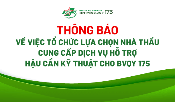 THÔNG BÁO VỀ VIỆC TỔ CHỨC LỰA CHỌN NHÀ CUNG CẤP DỊCH VỤ HỖ TRỢ HẬU CẦN KỸ THUẬT TRONG BVQY 175