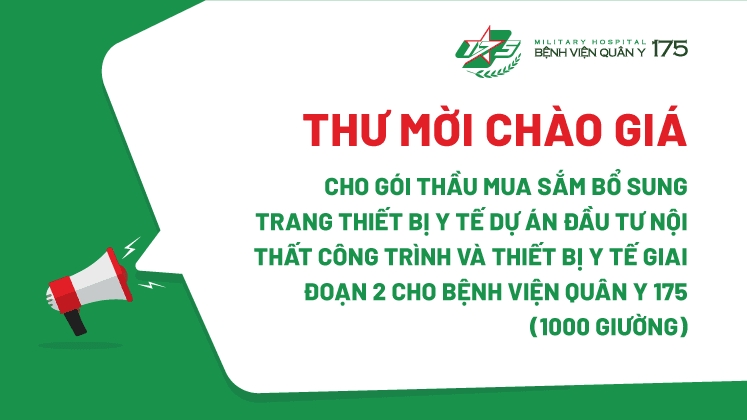 Thư mời chào giá cho gói thầu Mua sắm bổ sung trang thiết bị y tế dự án đầu tư nội thất công trình và thiết bị y tế giai đoạn 2 cho Bệnh viện Quân y 175 (1000 giường)